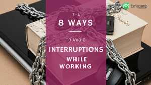 8 Ways To Avoid Interruptions While Working - TimeCamp