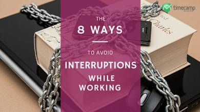 8 ways to avoid interruptions while working