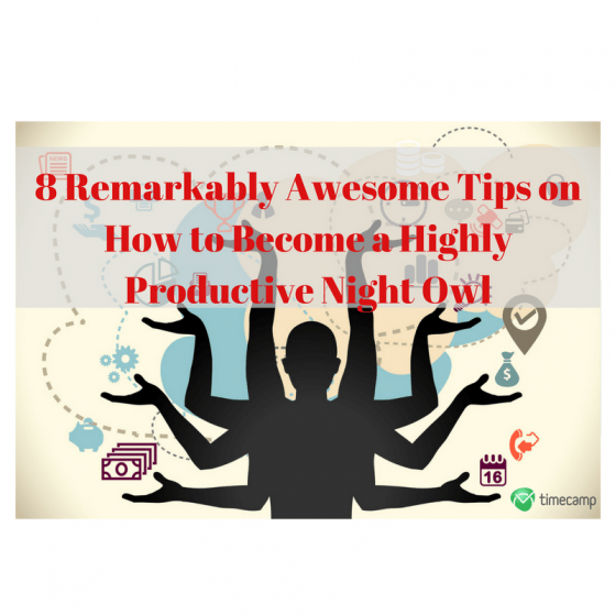8 Remarkably Awesome Tips on How to Become a Highly Productive Night Owl