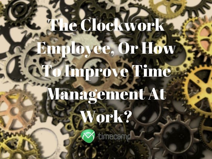 The Clockwork Employee, Or How To Improve Time Management At Work