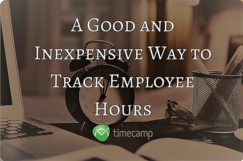 what is a good and inexpensive way to track employee hours timecamp