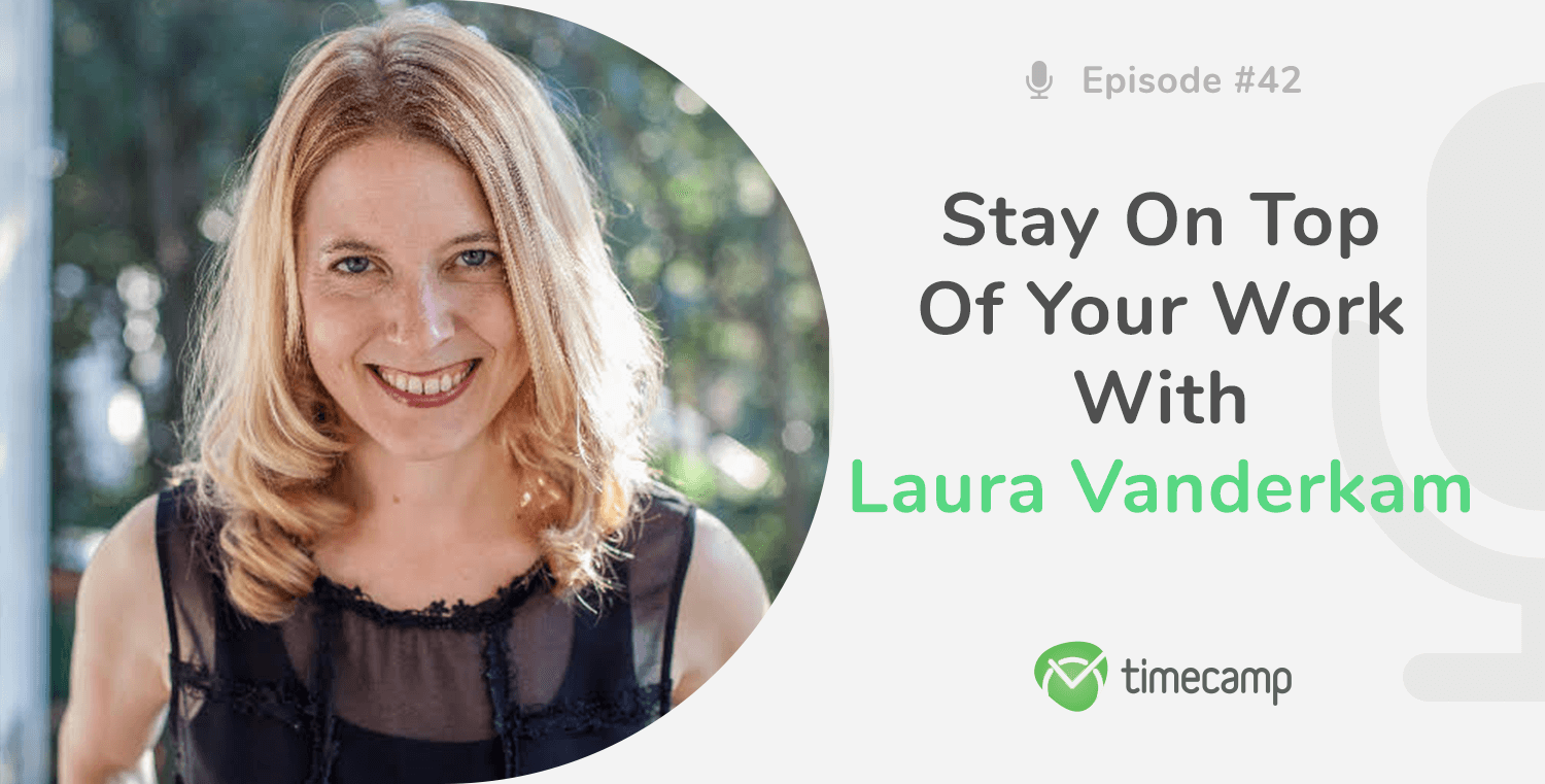 Stay On Top Of Your Work With Laura Vanderkam! [PODCAST EPISODE 42