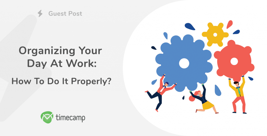 Organizing Your Day At Work How To Do It Properly? TimeCamp