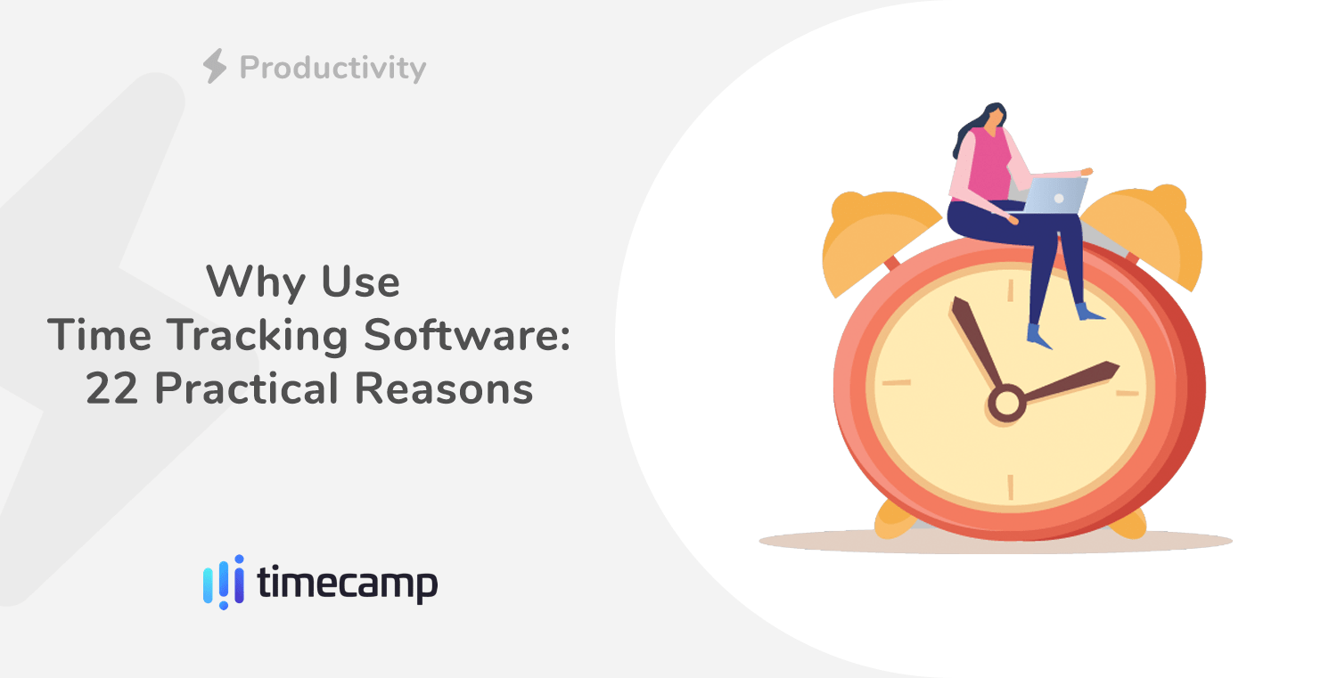 Why Use Time Tracking Software—22 Practical Reasons TimeCamp