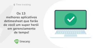 Os 13 melhores aplicativos de timesheet que farão de você um super herói em gerenciamento de tempo!