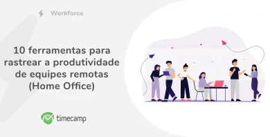 Ferramentas para rastrear a produtividade de equipes remotas (Home Office)