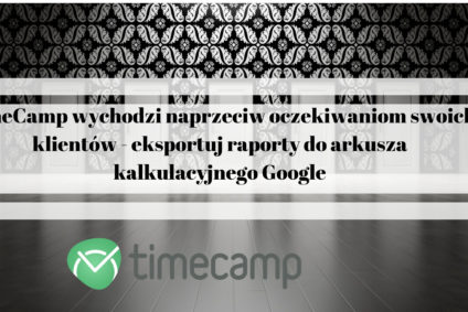 TimeCamp wychodzi naprzeciw oczekiwaniom swoich klientów – eksportuj raporty do arkusza kalkulacyjnego Google