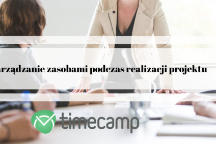 Zarządzanie zasobami podczas realizacji projektu