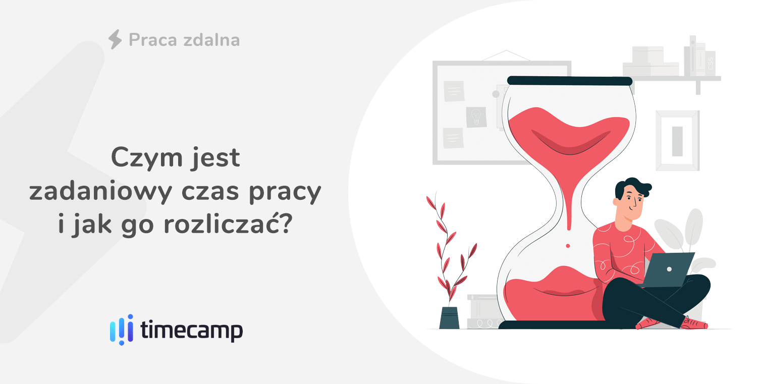 Czym jest zadaniowy czas pracy i jak go rozliczać? TimeCamp blog